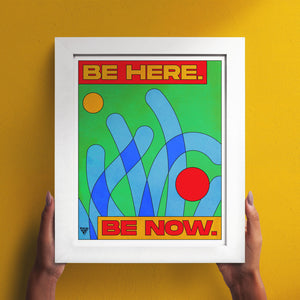 Be Here. Be Now. Art Print