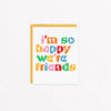 I'm So Happy We're Friends Greeting Card